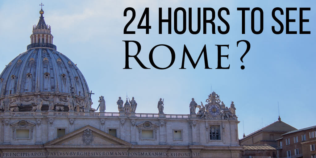 Is 24 hours enough time to see Rome?